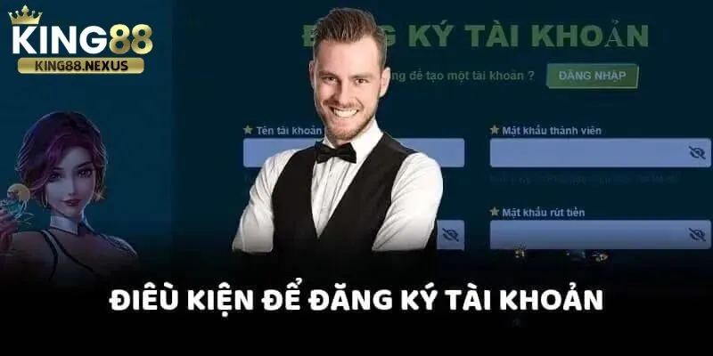 Cần đáp ứng đủ các điều kiện khi đăng ký tài khoản tại king88 