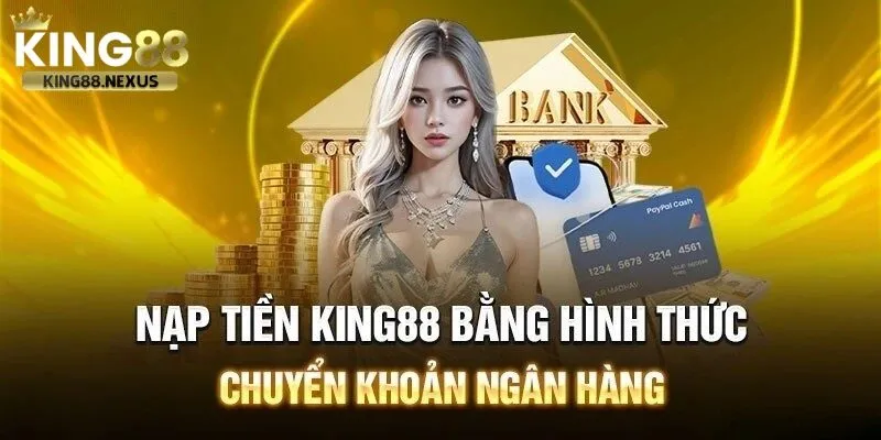 Nạp tiền king88 qua ngân hàng hiện được người chơi hay dùng nhất